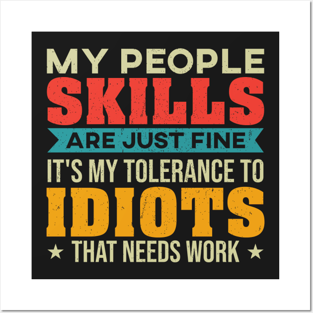 My People Skills Are Just Fine. It's My Tolerance to Idiots that needs Work. Wall Art by TeeGuarantee